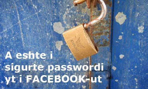 A eshte i sigurte passwordi yt i Facebook